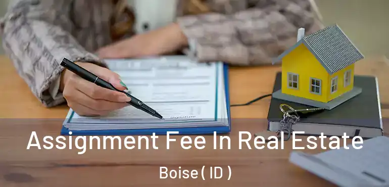  Assignment Fee In Real Estate Boise ( ID )