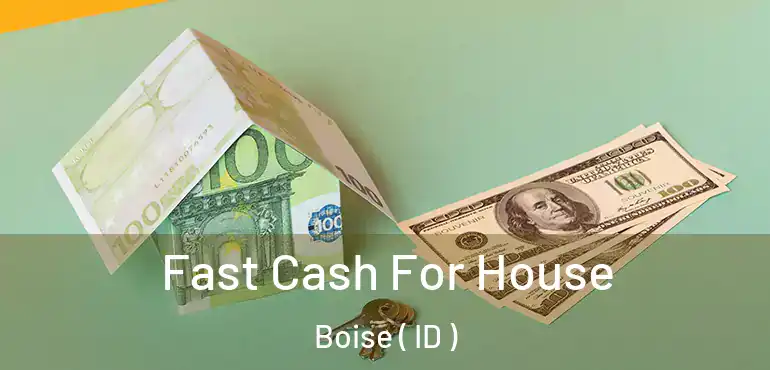  Fast Cash For House Boise ( ID )