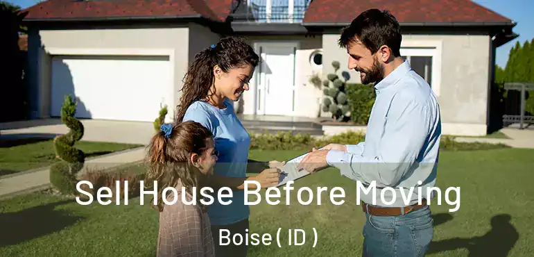 Sell House Before Moving Boise ( ID )