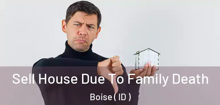  Sell House Due To Family Death Boise ( ID )
