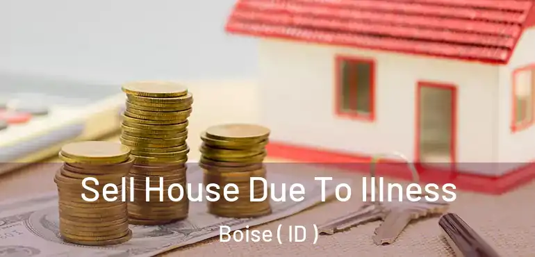  Sell House Due To Illness Boise ( ID )