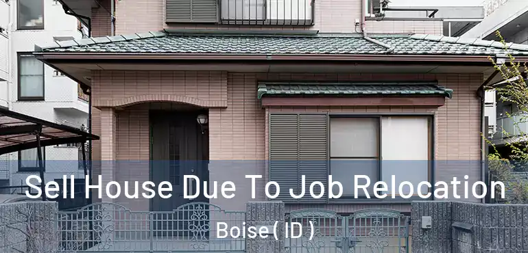  Sell House Due To Job Relocation Boise ( ID )