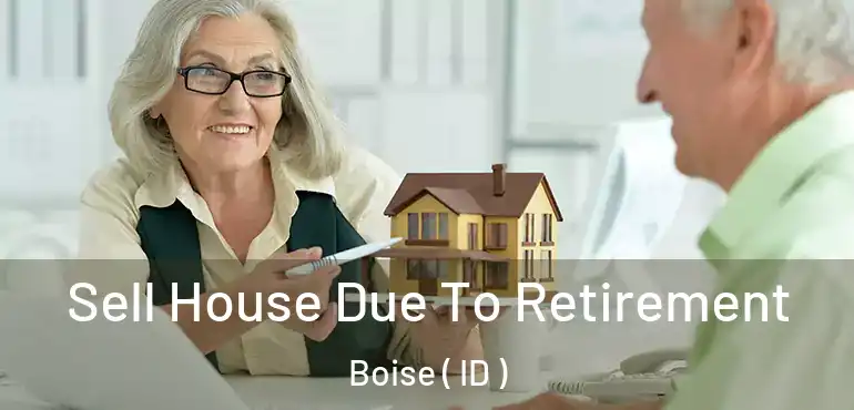  Sell House Due To Retirement Boise ( ID )