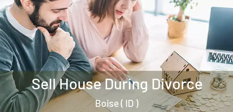  Sell House During Divorce Boise ( ID )