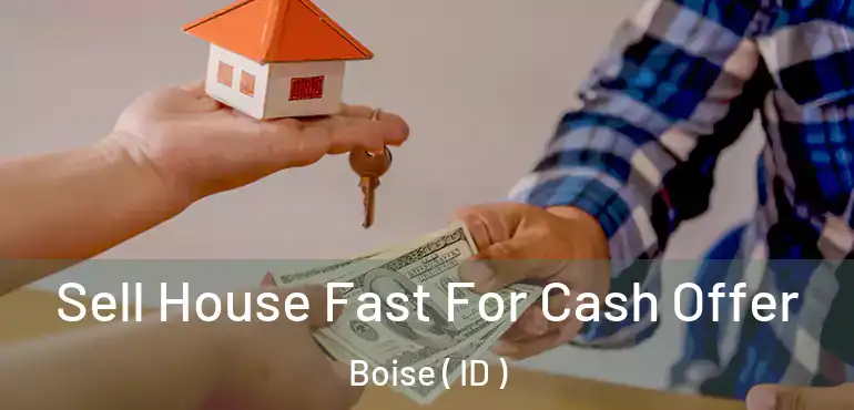  Sell House Fast For Cash Offer Boise ( ID )