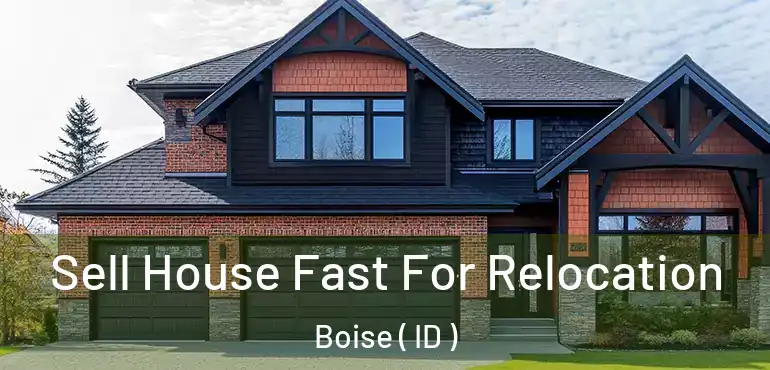  Sell House Fast For Relocation Boise ( ID )