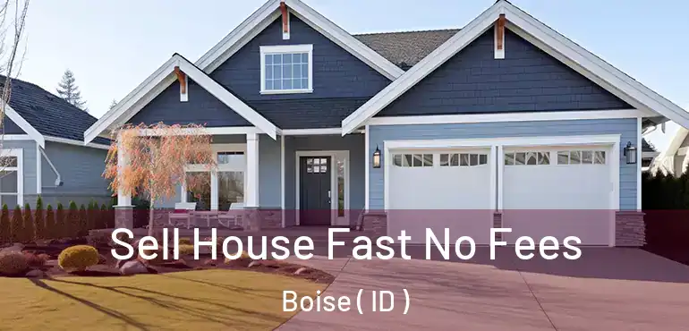  Sell House Fast No Fees Boise ( ID )