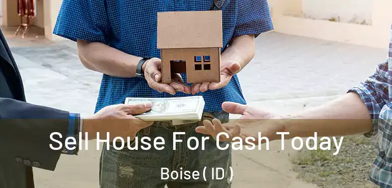  Sell House For Cash Today Boise ( ID )