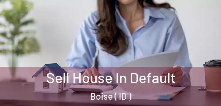  Sell House In Default Boise ( ID )