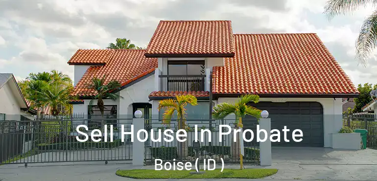  Sell House In Probate Boise ( ID )