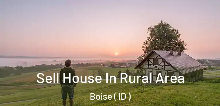  Sell House In Rural Area Boise ( ID )
