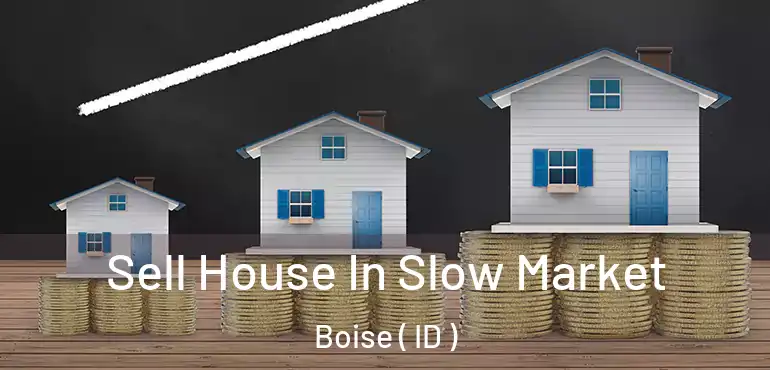  Sell House In Slow Market Boise ( ID )