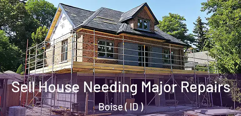  Sell House Needing Major Repairs Boise ( ID )