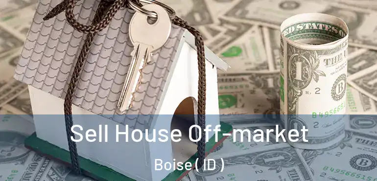  Sell House Off-market Boise ( ID )