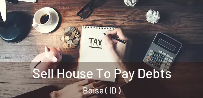 Sell House To Pay Debts Boise ( ID )