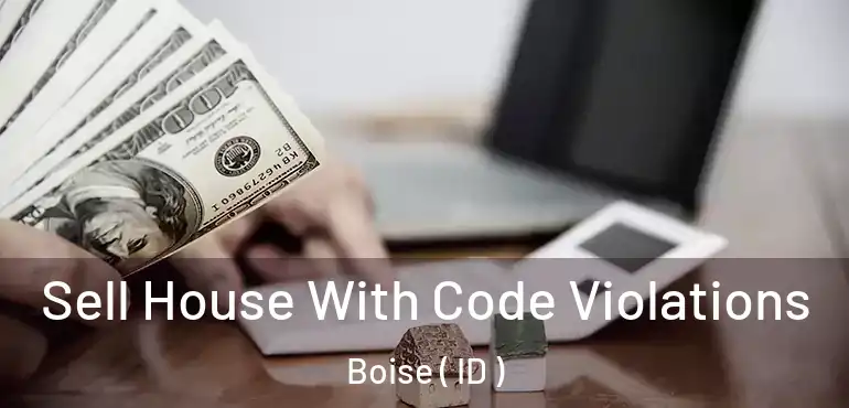  Sell House With Code Violations Boise ( ID )