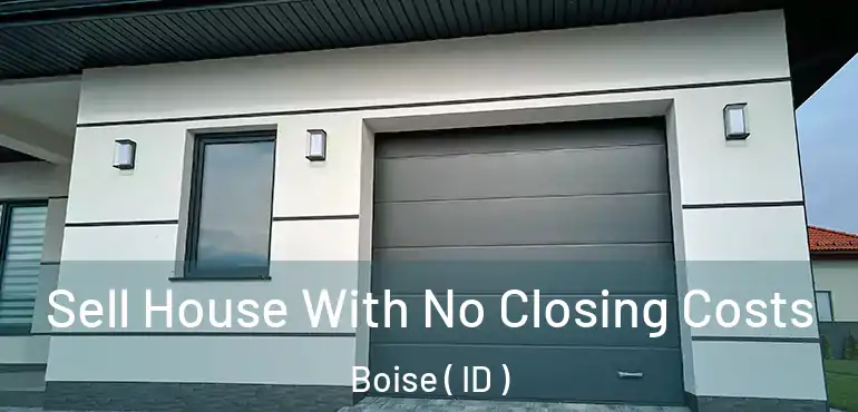  Sell House With No Closing Costs Boise ( ID )