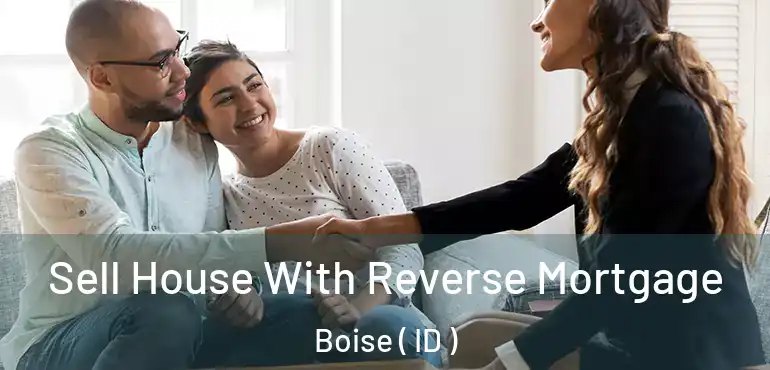  Sell House With Reverse Mortgage Boise ( ID )