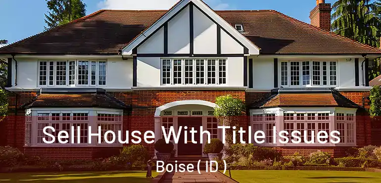  Sell House With Title Issues Boise ( ID )