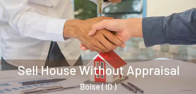 Sell House Without Appraisal Boise ( ID )