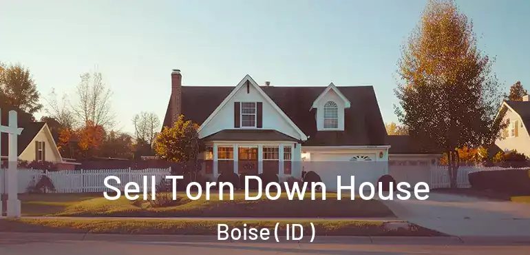  Sell Torn Down House Boise ( ID )