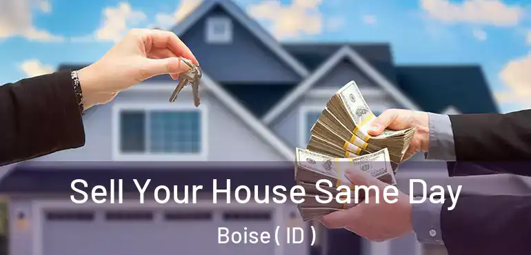  Sell Your House Same Day Boise ( ID )