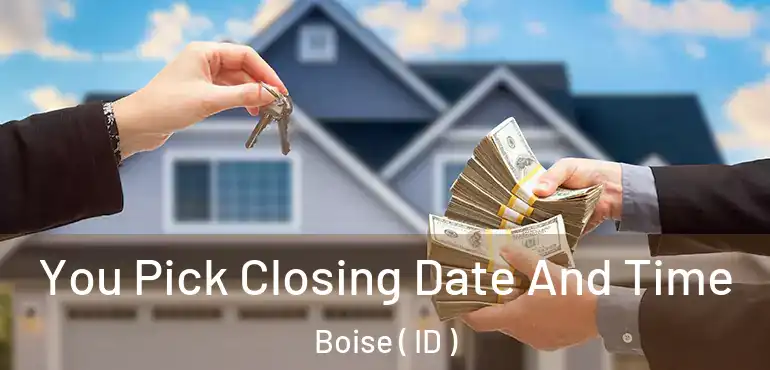  You Pick Closing Date And Time Boise ( ID )